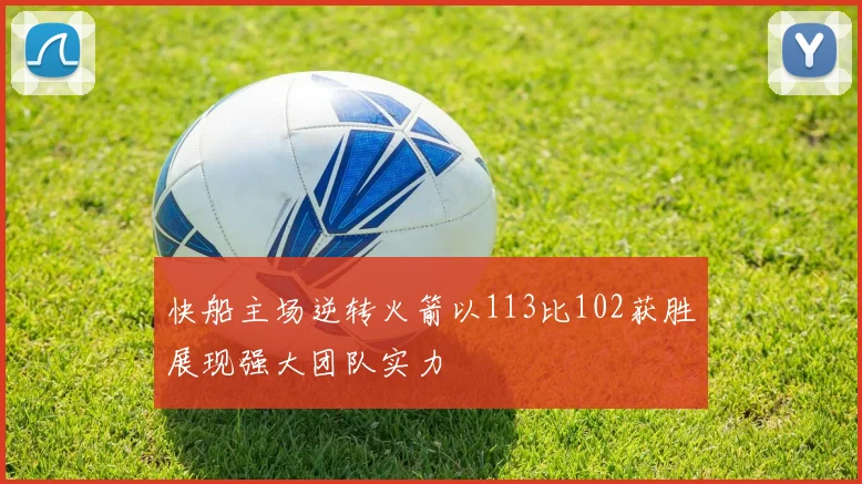 快船主场逆转火箭以113比102获胜展现强大团队实力